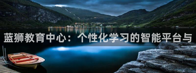 蓝狮娱乐手机版下载：蓝狮教育中心：个性化学习的智能平台与