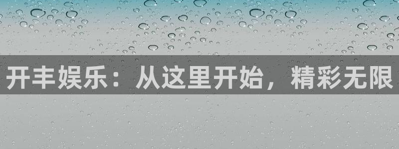 蓝狮平台：开丰娱乐：从这里开始，精彩无限