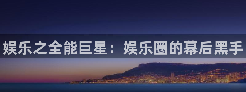 蓝狮娱乐 - ng大舞台,有梦你就来：娱乐之全能巨星：娱乐圈的幕后黑手