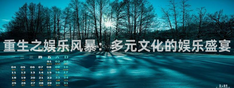 蓝狮娱乐下载地址：重生之娱乐风暴：多元文化的娱乐盛宴
