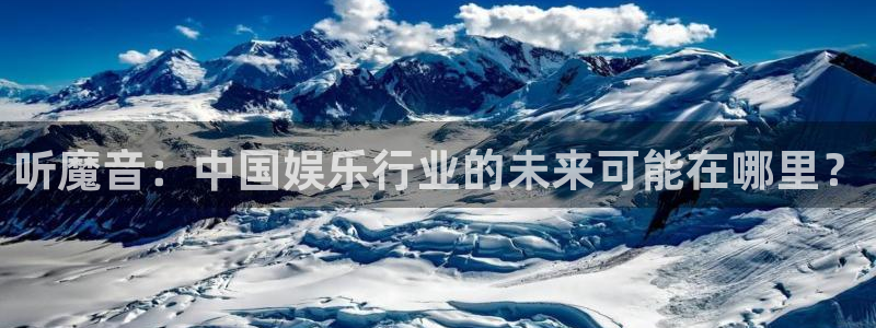 壹号电子娱乐app下载最新版：听魔音：中国娱乐行业的未来可能在哪里？