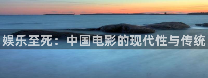 蓝狮在线官网注册账号：娱乐至死：中国电影的现代性与传统