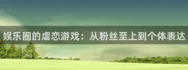 蓝狮注册平台：娱乐圈的虐恋游戏：从粉丝至上到个体表达