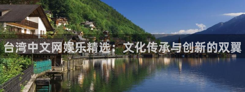 蓝狮娱乐退款怎么退：台湾中文网娱乐精选：文化传承与创新的双翼